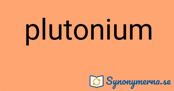 Bild som illustrerar ordet plutonium och dess synonymer.