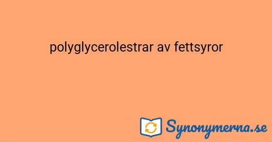 Bild som illustrerar uttrycket polyglycerolestrar av fettsyror och dess synonymer.