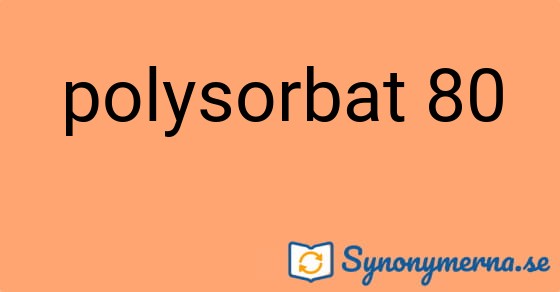Bild som illustrerar uttrycket polysorbat 80 och dess synonymer.
