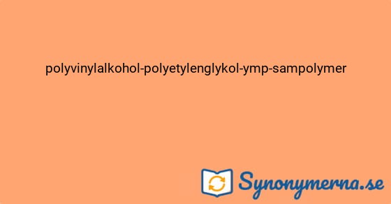 Bild som illustrerar uttrycket polyvinylalkohol-polyetylenglykol-ymp-sampolymer och dess synonymer.