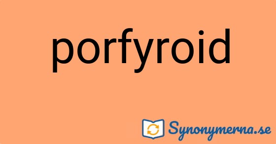 Bild som illustrerar ordet porfyroid och dess synonymer.