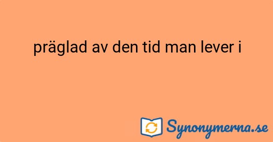 Bild som illustrerar uttrycket präglad av den tid man lever i och dess synonymer.