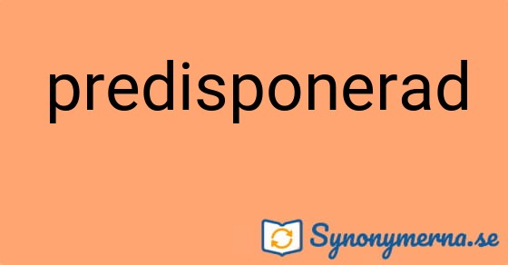 Bild som illustrerar ordet predisponerad och dess synonymer.