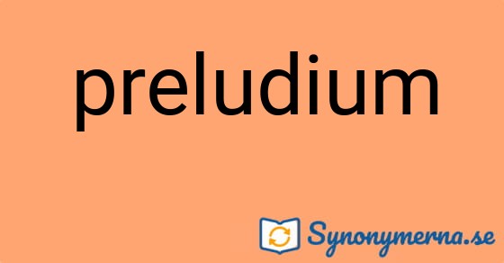 Bild som illustrerar ordet preludium och dess synonymer.