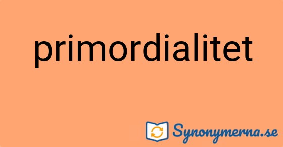 Bild som illustrerar ordet primordialitet och dess synonymer.