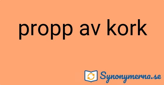 Bild som illustrerar uttrycket propp av kork och dess synonymer.