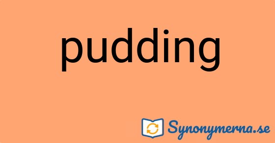 Bild som illustrerar ordet pudding och dess synonymer.
