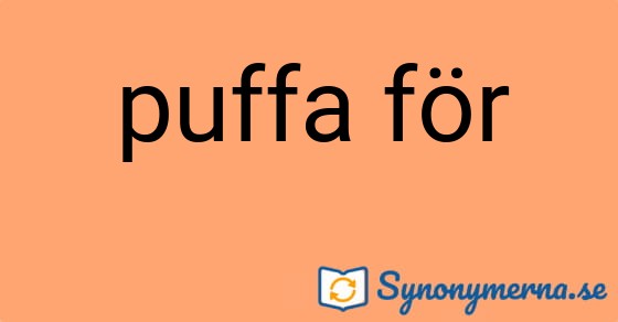 Bild som illustrerar uttrycket puffa för och dess synonymer.