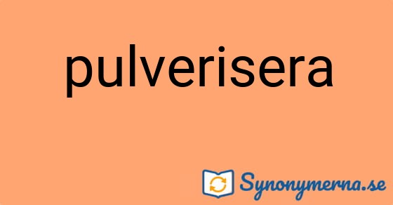 Bild som illustrerar ordet pulverisera och dess synonymer.