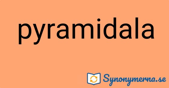 Bild som illustrerar ordet pyramidala och dess synonymer.