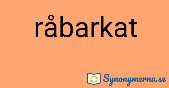 Bild som illustrerar ordet råbarkat och dess synonymer.