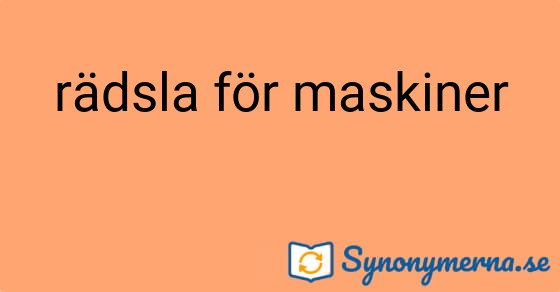 Bild som illustrerar uttrycket rädsla för maskiner och dess synonymer.
