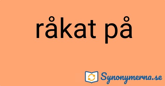 Bild som illustrerar uttrycket råkat på och dess synonymer.