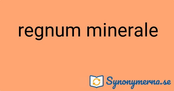 Bild som illustrerar uttrycket regnum minerale och dess synonymer.