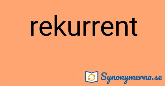Bild som illustrerar ordet rekurrent och dess synonymer.
