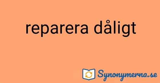 Bild som illustrerar uttrycket reparera dåligt och dess synonymer.