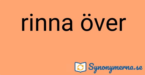 Bild som illustrerar uttrycket rinna över och dess synonymer.