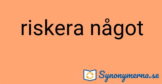 Bild som illustrerar uttrycket riskera något och dess synonymer.