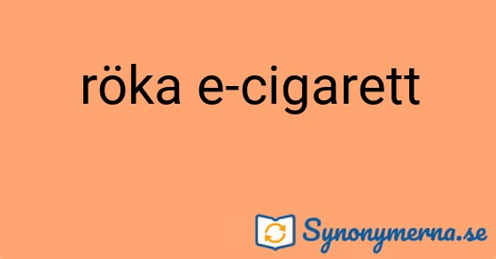Bild som illustrerar uttrycket röka e-cigarett och dess synonymer.