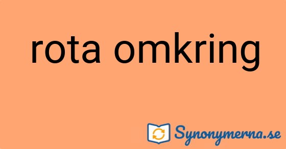 Bild som illustrerar uttrycket rota omkring och dess synonymer.