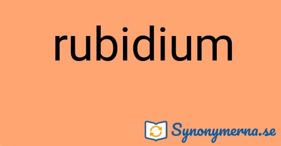 Bild som illustrerar ordet rubidium och dess synonymer.