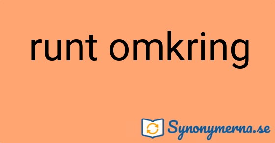 Bild som illustrerar uttrycket runt omkring och dess synonymer.
