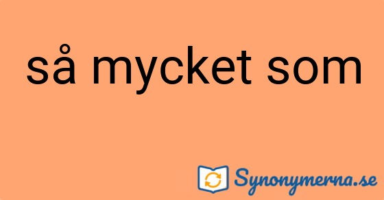 Bild som illustrerar uttrycket så mycket som och dess synonymer.