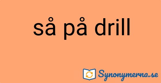 Bild som illustrerar uttrycket så på drill och dess synonymer.