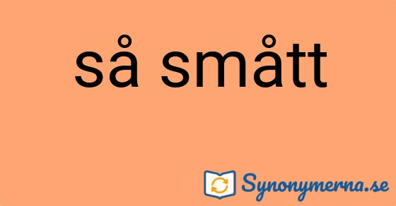 Bild som illustrerar uttrycket så smått och dess synonymer.