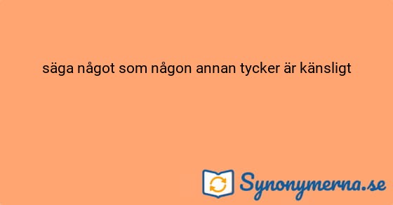 Bild som illustrerar uttrycket säga något som någon annan tycker är känsligt och dess synonymer.