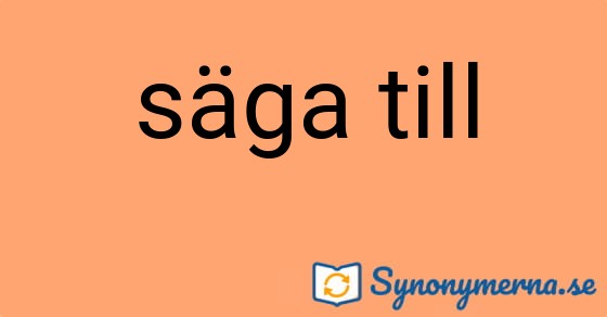 Bild som illustrerar uttrycket säga till och dess synonymer.