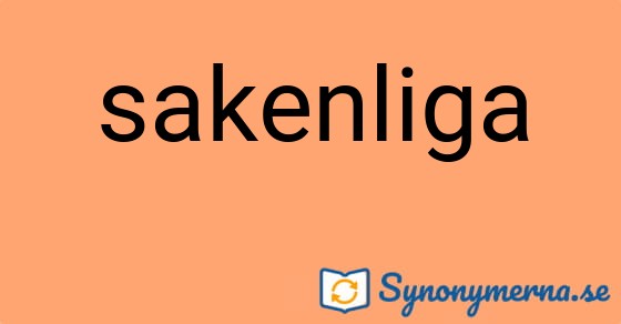 Bild som illustrerar ordet sakenliga och dess synonymer.