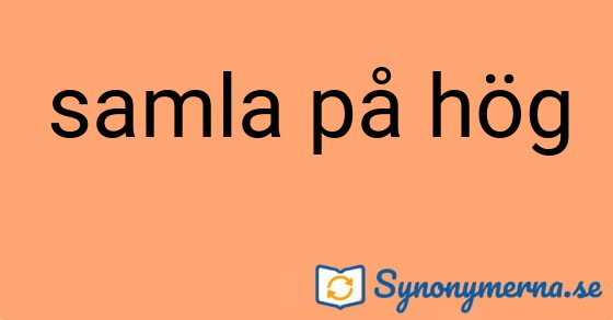 Bild som illustrerar uttrycket samla på hög och dess synonymer.
