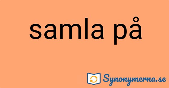 Bild som illustrerar uttrycket samla på och dess synonymer.