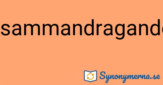 Bild som illustrerar ordet sammandragande och dess synonymer.