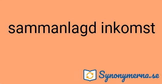 Bild som illustrerar uttrycket sammanlagd inkomst och dess synonymer.