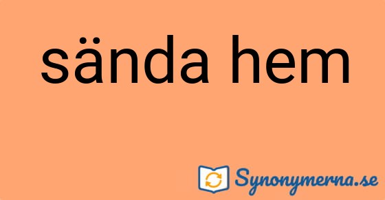 Bild som illustrerar uttrycket sända hem och dess synonymer.