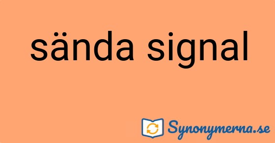 Bild som illustrerar uttrycket sända signal och dess synonymer.