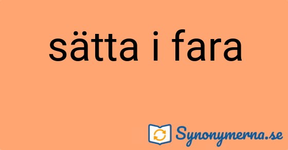 Bild som illustrerar uttrycket sätta i fara och dess synonymer.