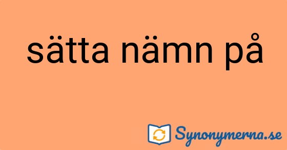 Bild som illustrerar uttrycket sätta nämn på och dess synonymer.