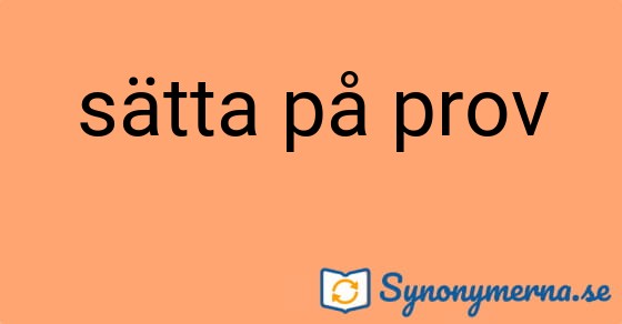 Bild som illustrerar uttrycket sätta på prov och dess synonymer.
