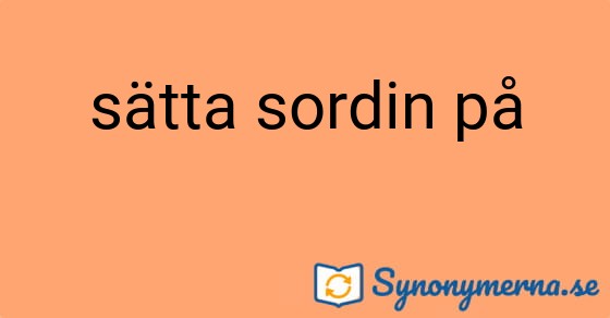 Bild som illustrerar uttrycket sätta sordin på och dess synonymer.