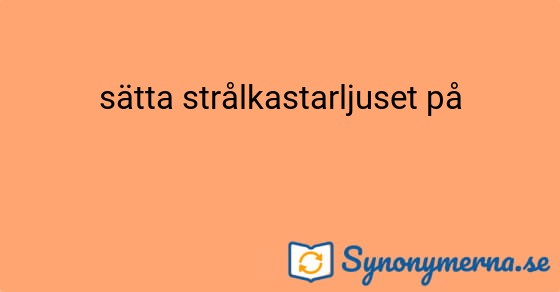 Bild som illustrerar uttrycket sätta strålkastarljuset på och dess synonymer.
