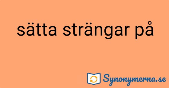 Bild som illustrerar uttrycket sätta strängar på och dess synonymer.