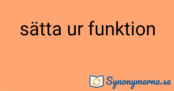 Bild som illustrerar uttrycket sätta ur funktion och dess synonymer.