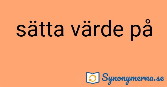 Bild som illustrerar uttrycket sätta värde på och dess synonymer.