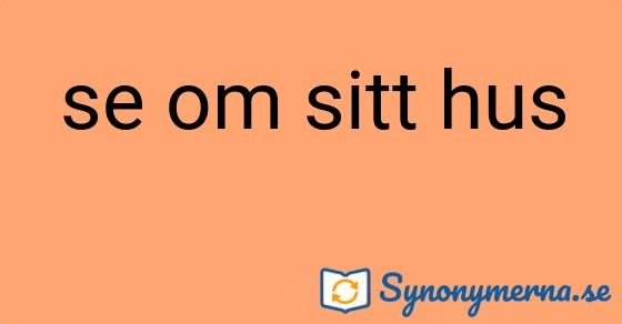 Bild som illustrerar uttrycket se om sitt hus och dess synonymer.