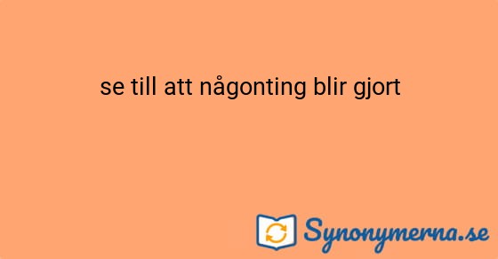 Bild som illustrerar uttrycket se till att någonting blir gjort och dess synonymer.