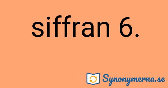 Bild som illustrerar uttrycket siffran 6. och dess synonymer.