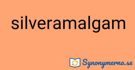 Bild som illustrerar ordet silveramalgam och dess synonymer.